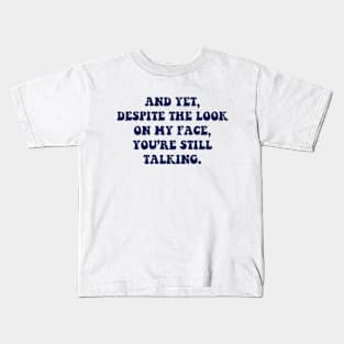 And Yet Despite The Look On My Face You're Still Talking Kids T-Shirt